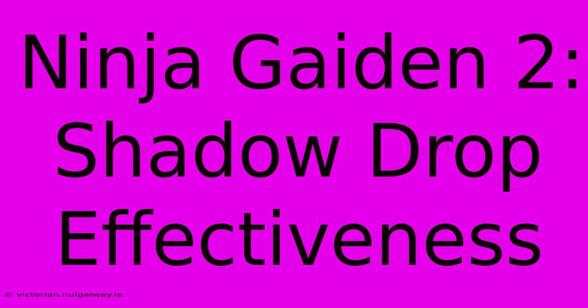 Ninja Gaiden 2: Shadow Drop Effectiveness