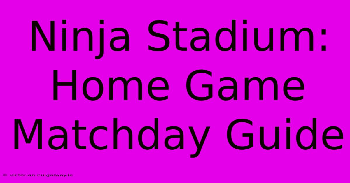 Ninja Stadium: Home Game Matchday Guide