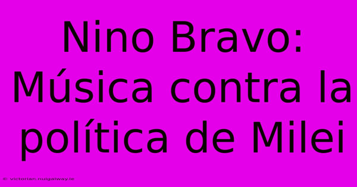 Nino Bravo: Música Contra La Política De Milei