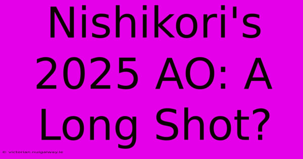 Nishikori's 2025 AO: A Long Shot?