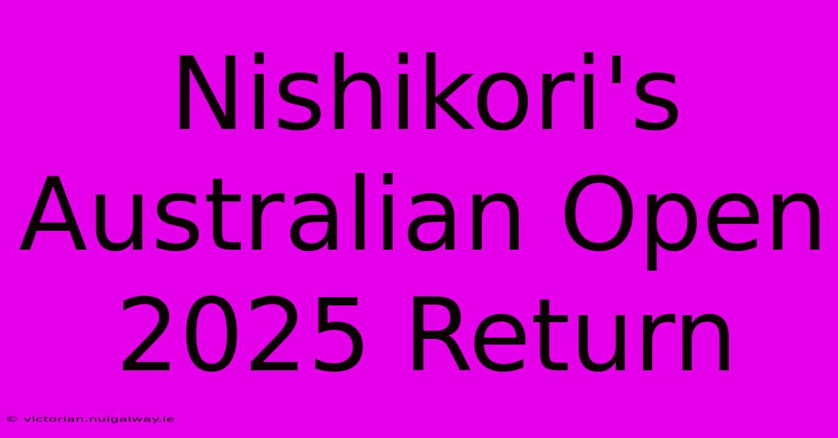 Nishikori's Australian Open 2025 Return