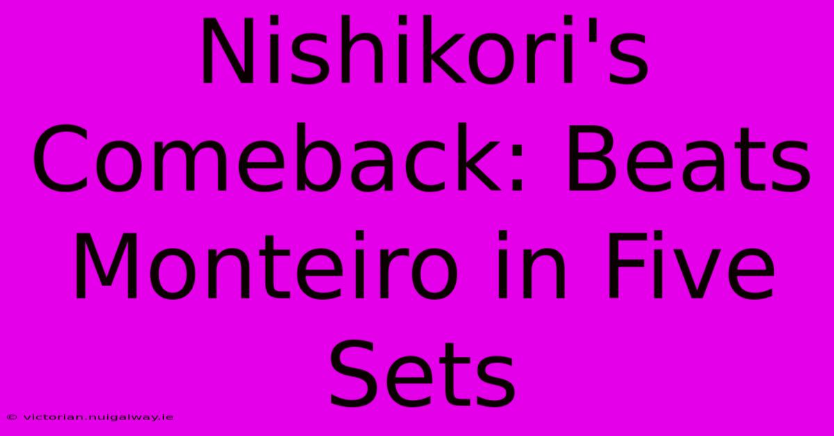 Nishikori's Comeback: Beats Monteiro In Five Sets