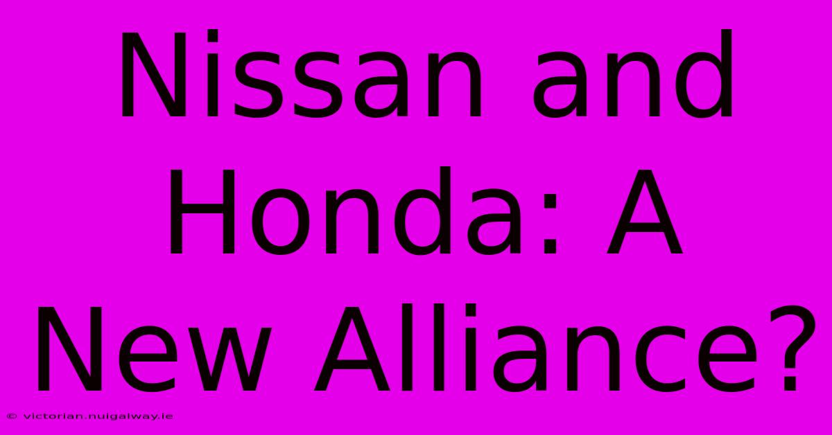 Nissan And Honda: A New Alliance?