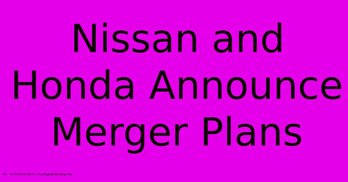 Nissan And Honda Announce Merger Plans