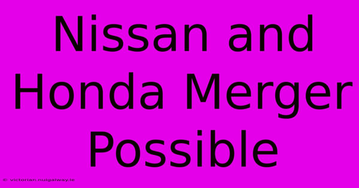 Nissan And Honda Merger Possible