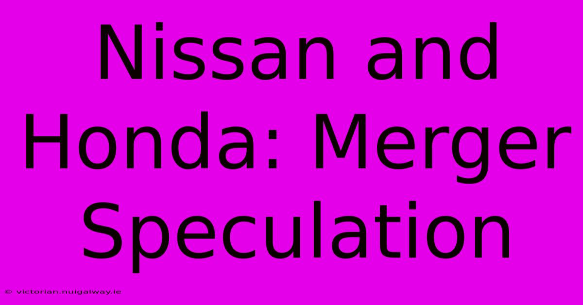 Nissan And Honda: Merger Speculation