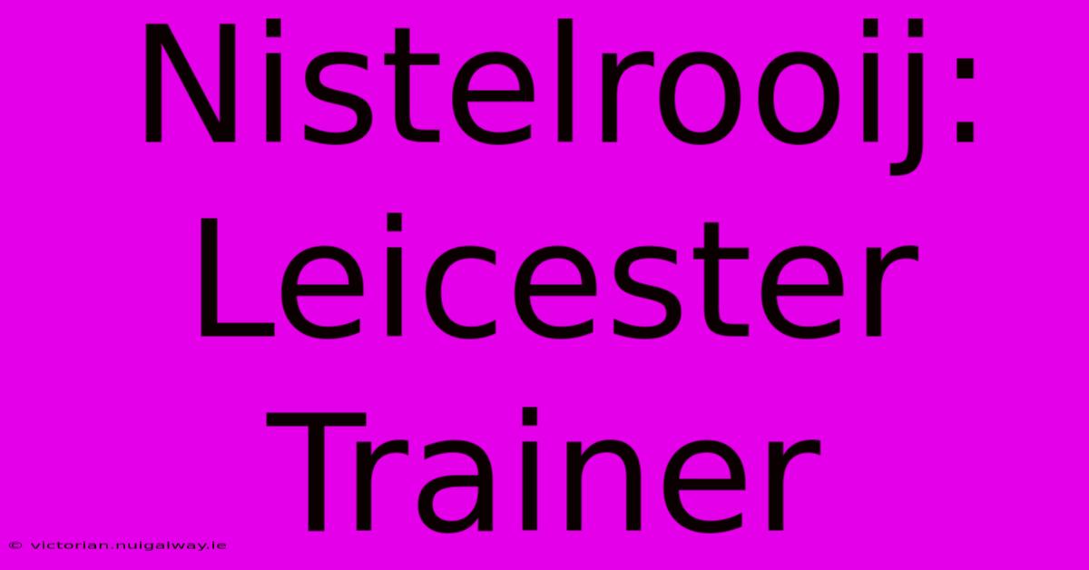 Nistelrooij: Leicester Trainer