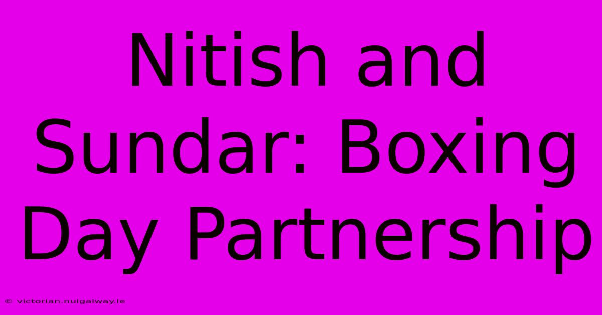 Nitish And Sundar: Boxing Day Partnership