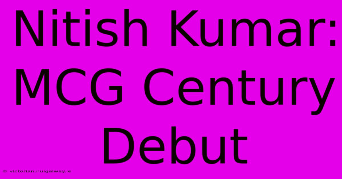 Nitish Kumar: MCG Century Debut