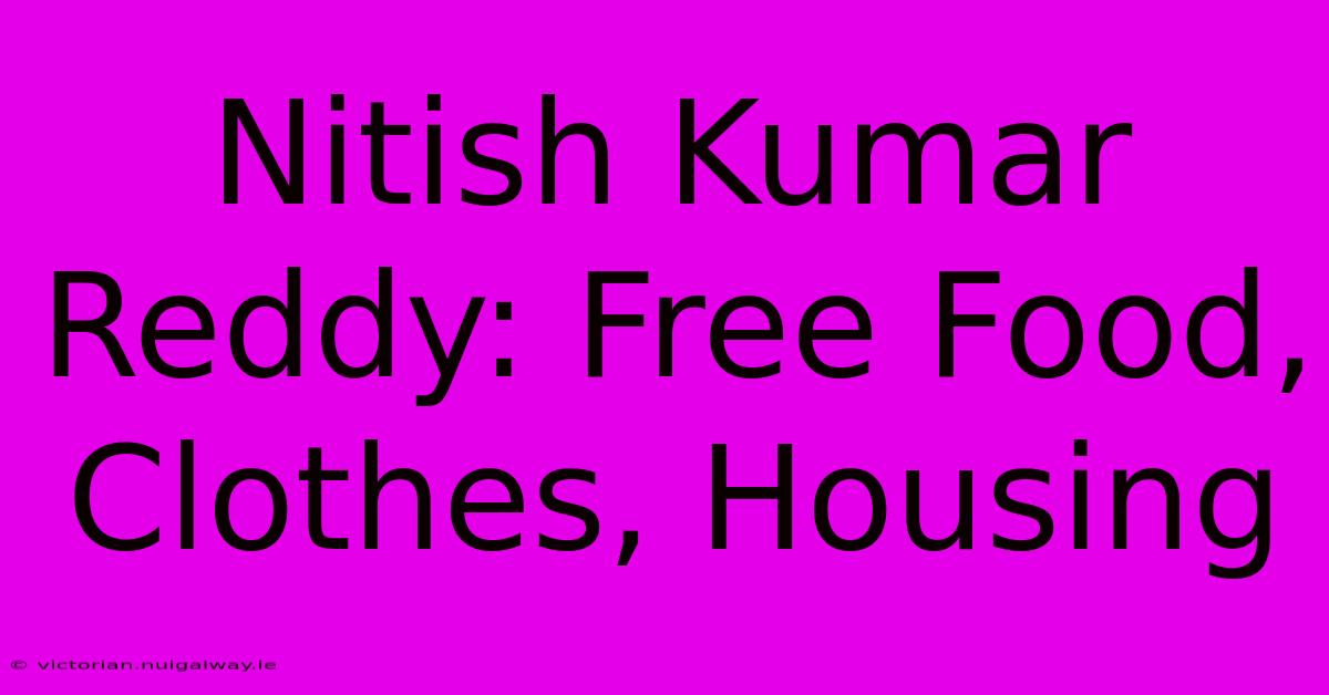 Nitish Kumar Reddy: Free Food, Clothes, Housing