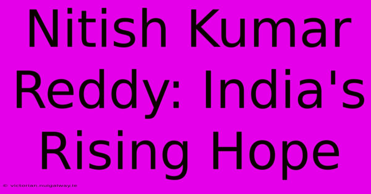 Nitish Kumar Reddy: India's Rising Hope