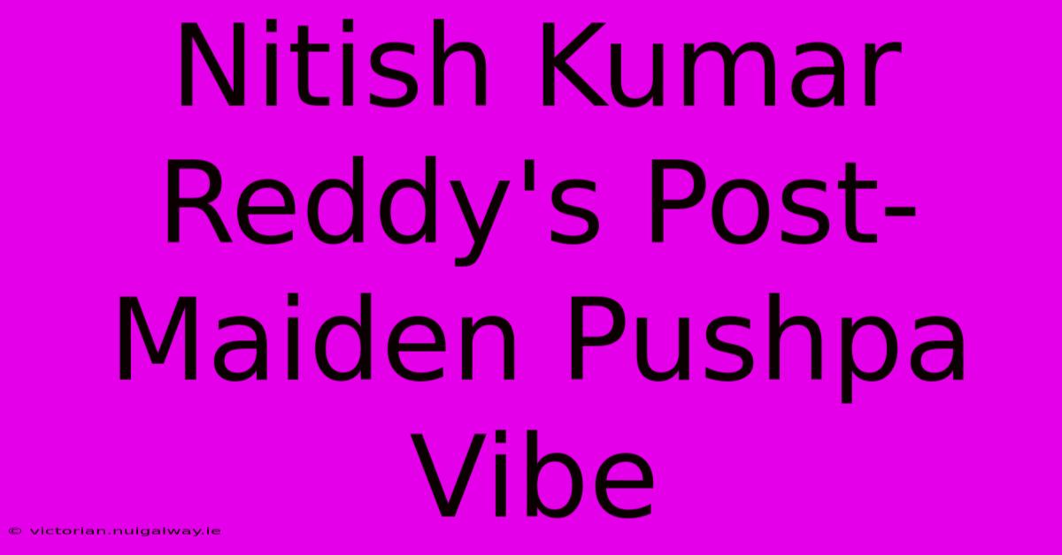 Nitish Kumar Reddy's Post-Maiden Pushpa Vibe