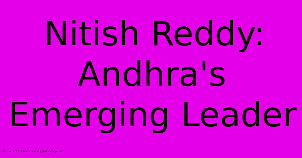 Nitish Reddy: Andhra's Emerging Leader