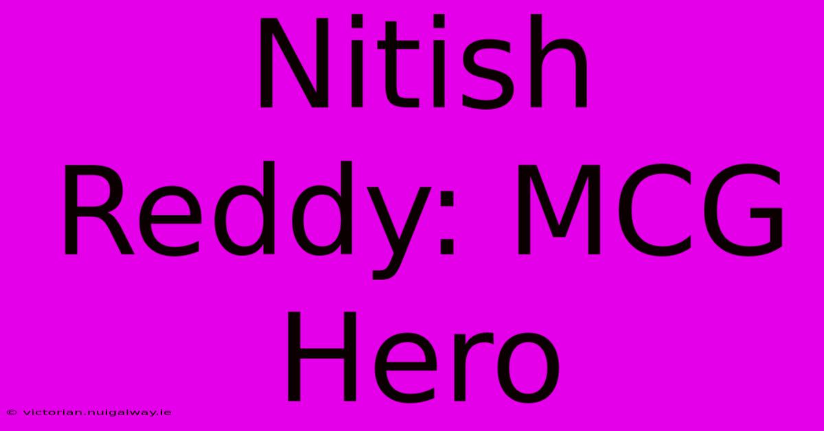 Nitish Reddy: MCG Hero