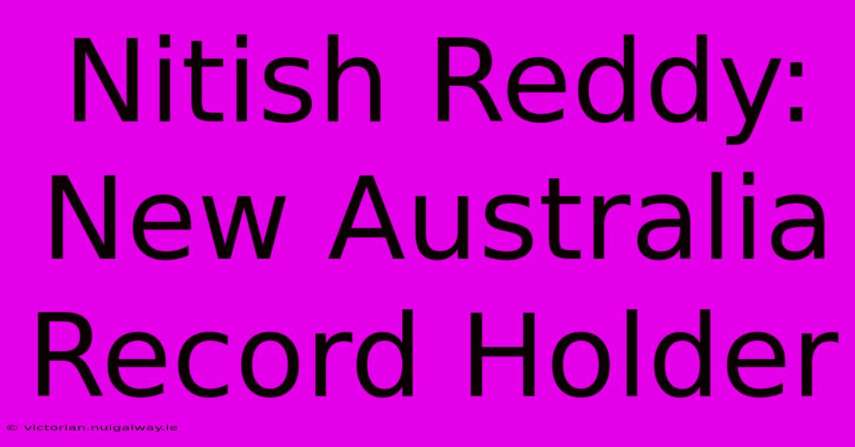 Nitish Reddy: New Australia Record Holder