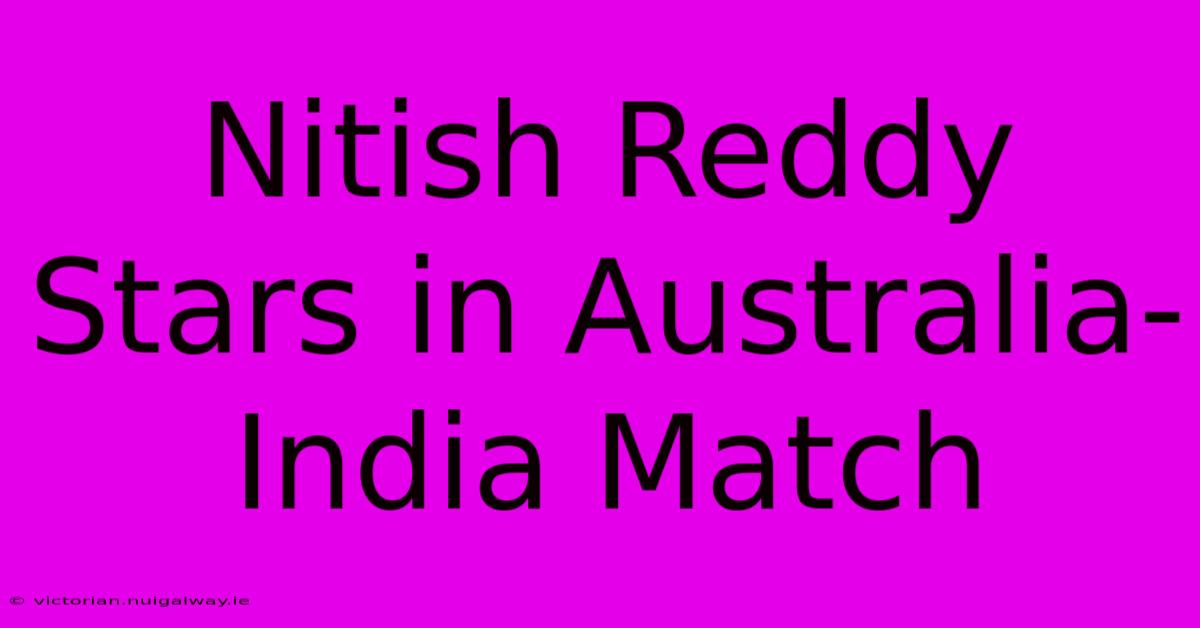 Nitish Reddy Stars In Australia-India Match