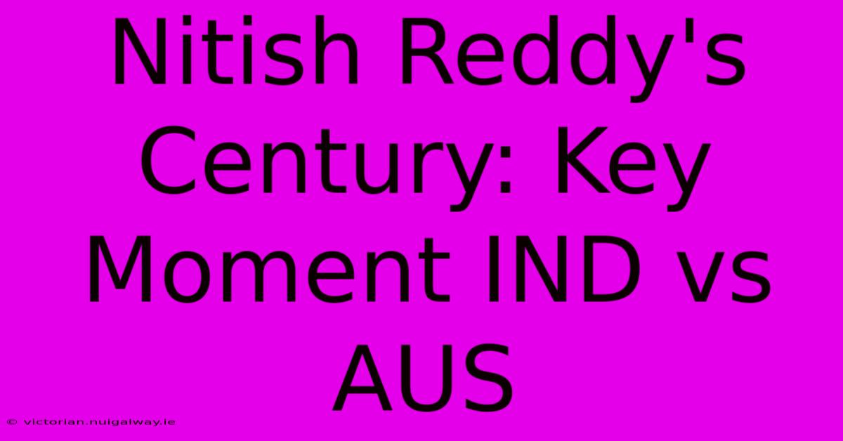 Nitish Reddy's Century: Key Moment IND Vs AUS