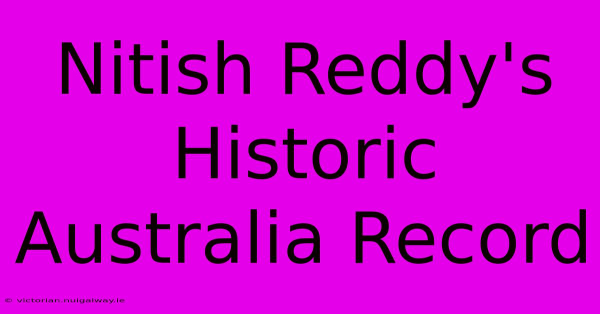 Nitish Reddy's Historic Australia Record