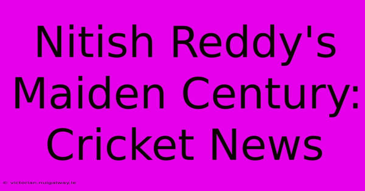 Nitish Reddy's Maiden Century: Cricket News