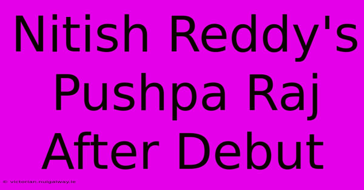 Nitish Reddy's Pushpa Raj After Debut