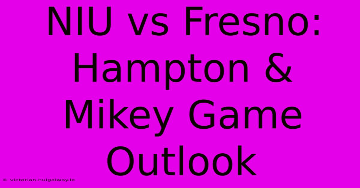 NIU Vs Fresno: Hampton & Mikey Game Outlook