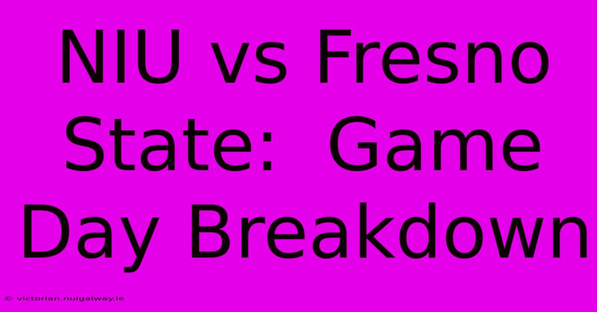 NIU Vs Fresno State:  Game Day Breakdown