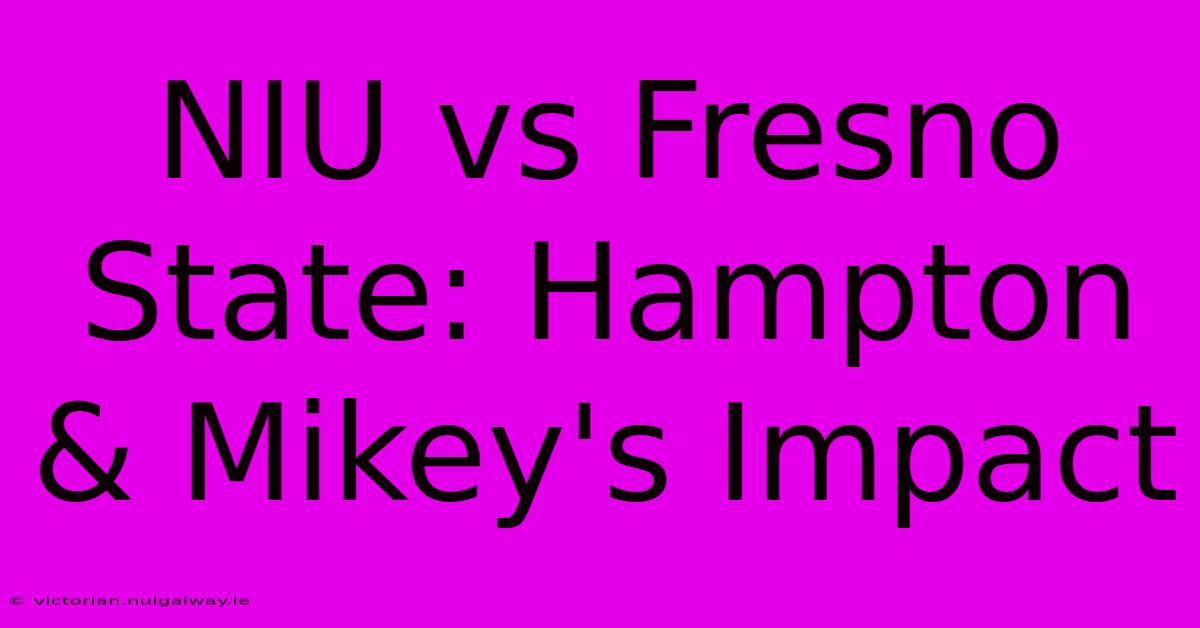 NIU Vs Fresno State: Hampton & Mikey's Impact