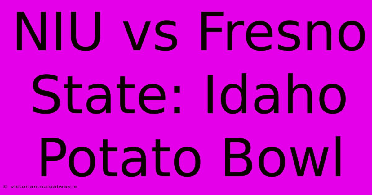 NIU Vs Fresno State: Idaho Potato Bowl