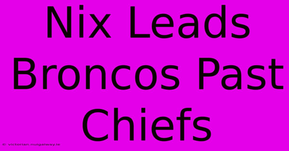 Nix Leads Broncos Past Chiefs