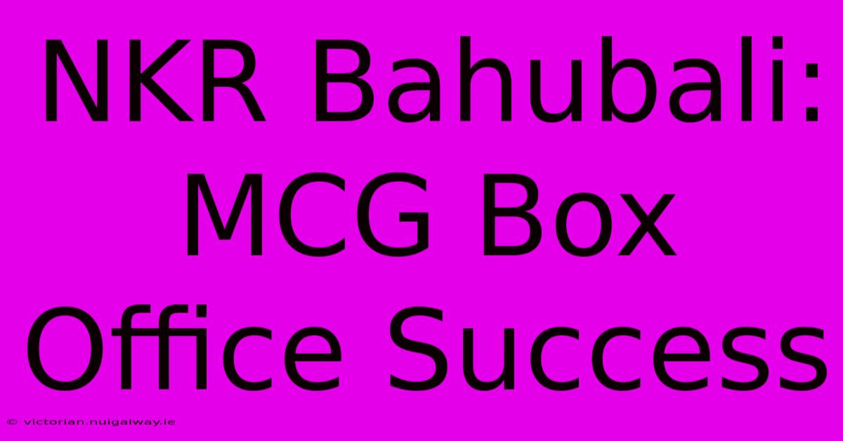 NKR Bahubali: MCG Box Office Success