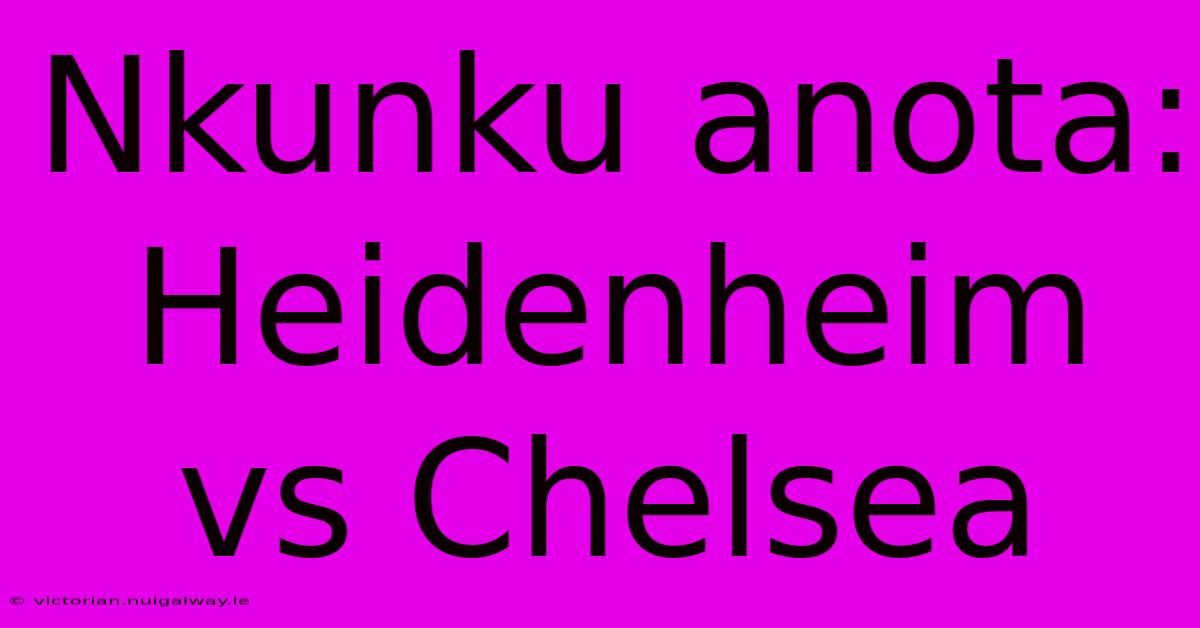 Nkunku Anota: Heidenheim Vs Chelsea