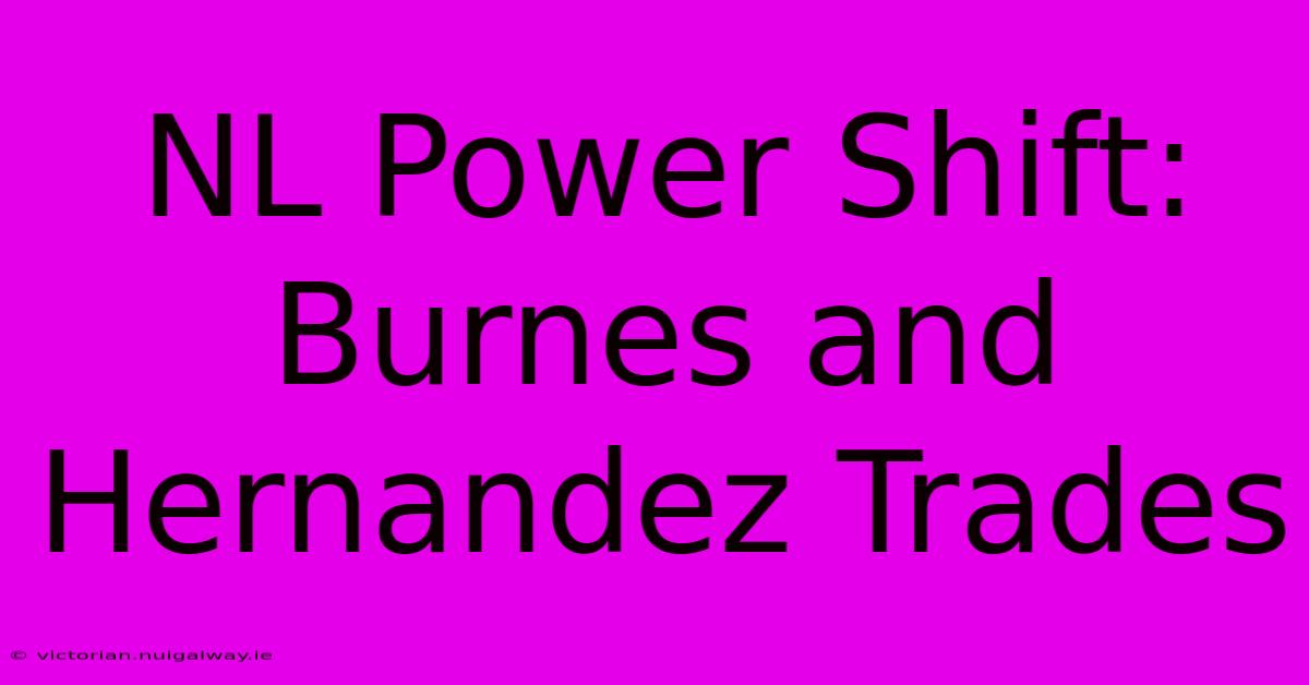 NL Power Shift: Burnes And Hernandez Trades