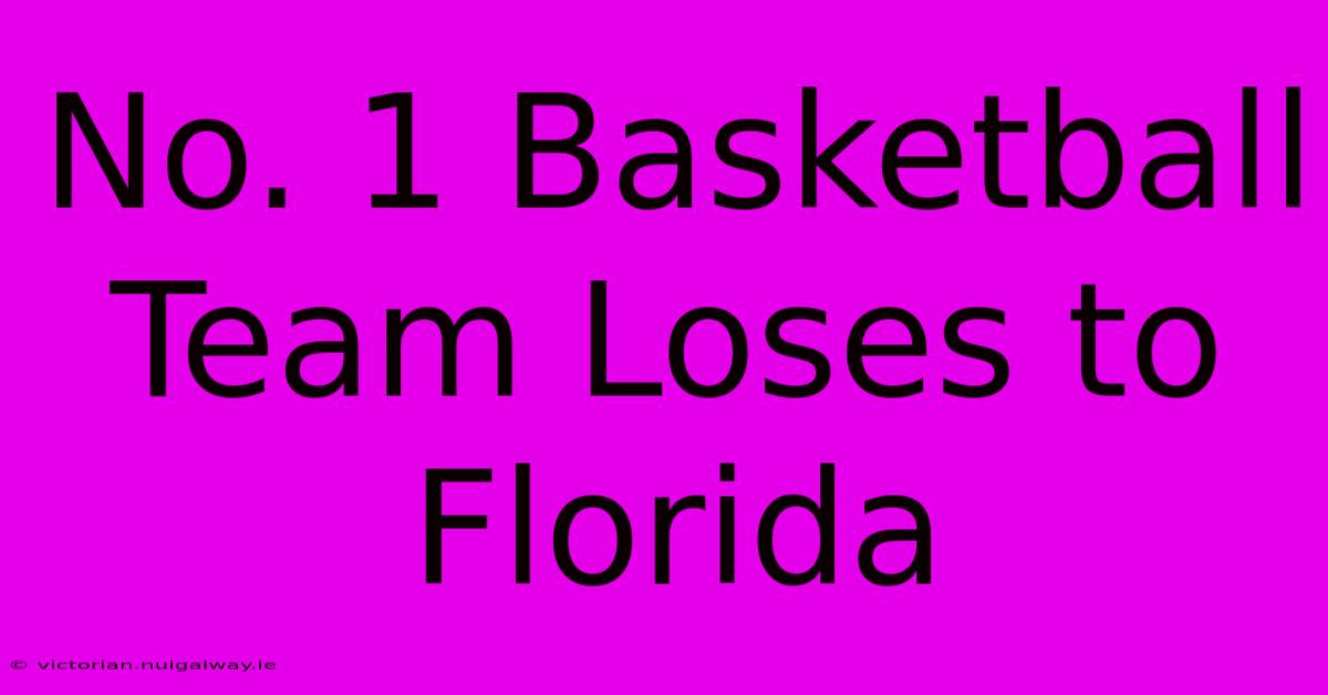 No. 1 Basketball Team Loses To Florida