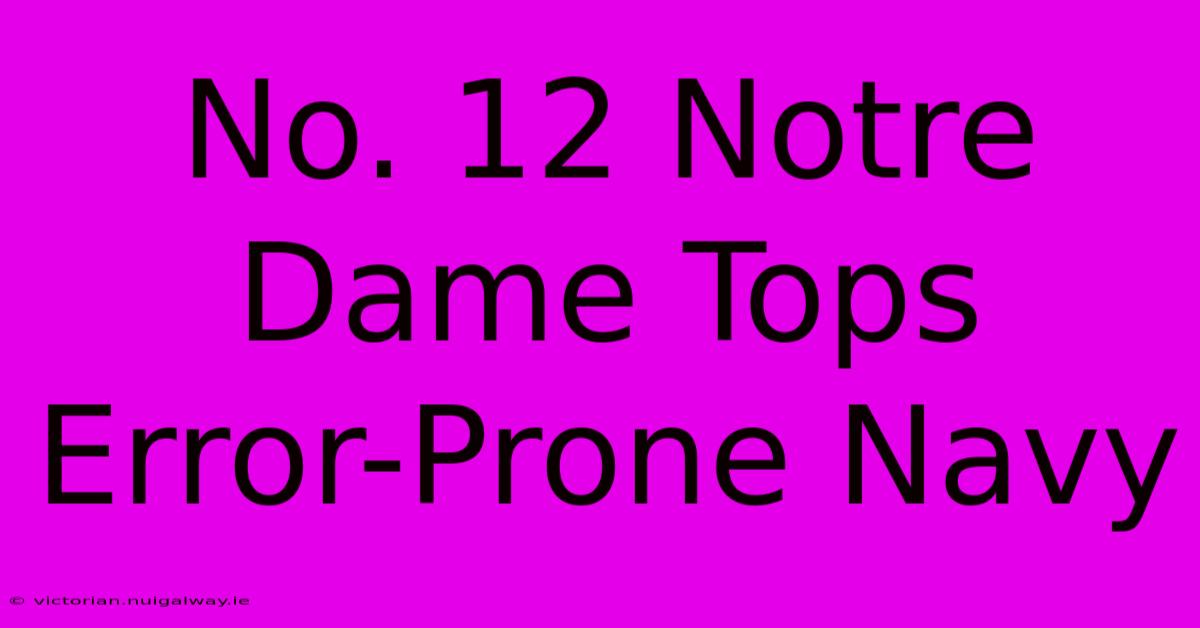 No. 12 Notre Dame Tops Error-Prone Navy