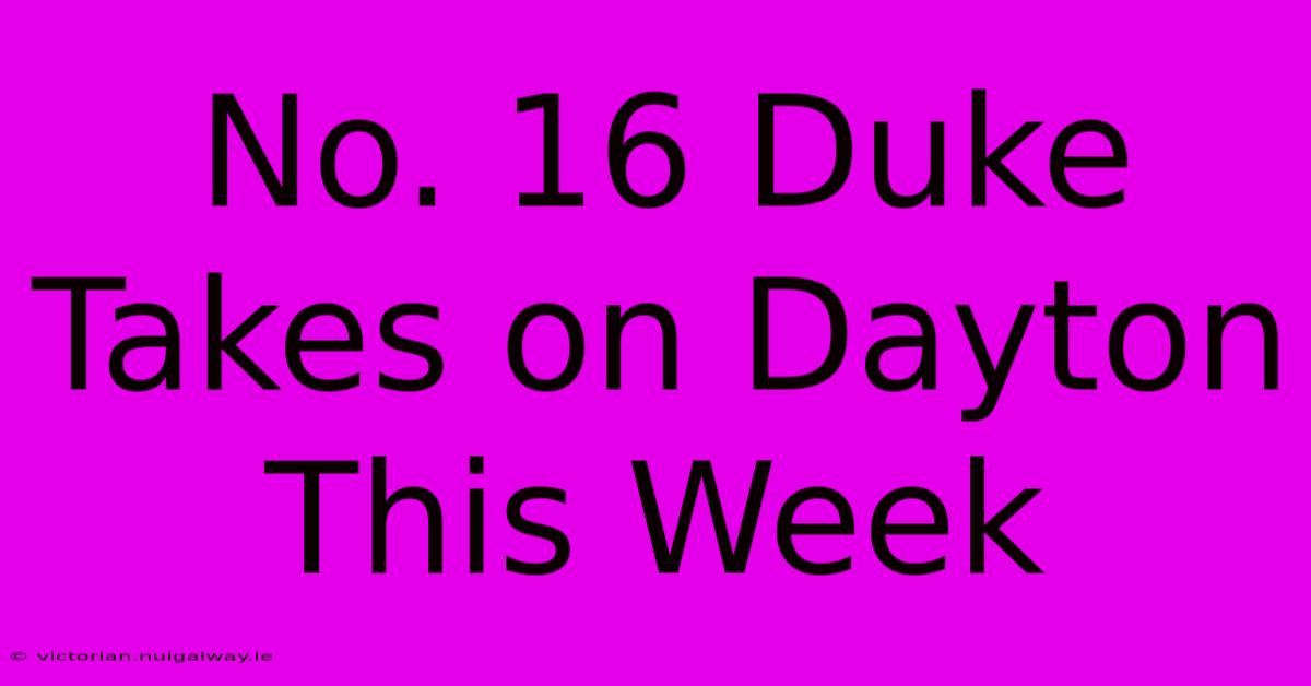 No. 16 Duke Takes On Dayton This Week