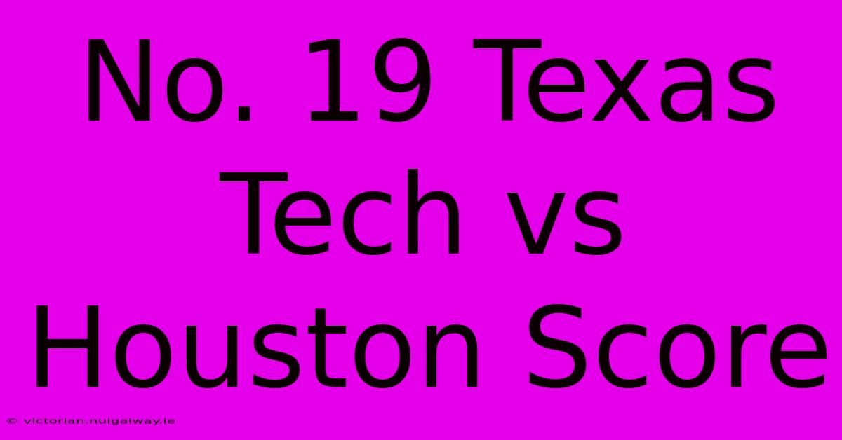 No. 19 Texas Tech Vs Houston Score