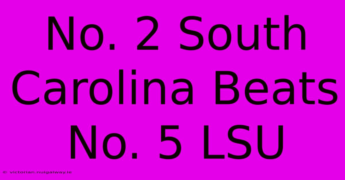 No. 2 South Carolina Beats No. 5 LSU