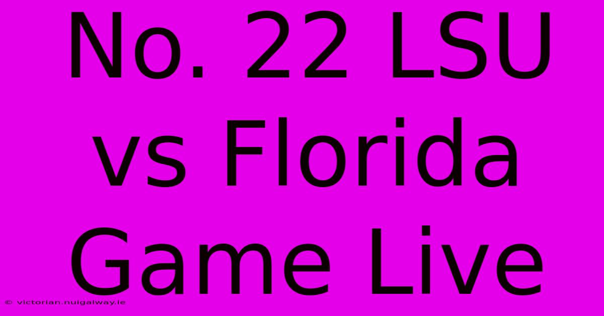 No. 22 LSU Vs Florida Game Live