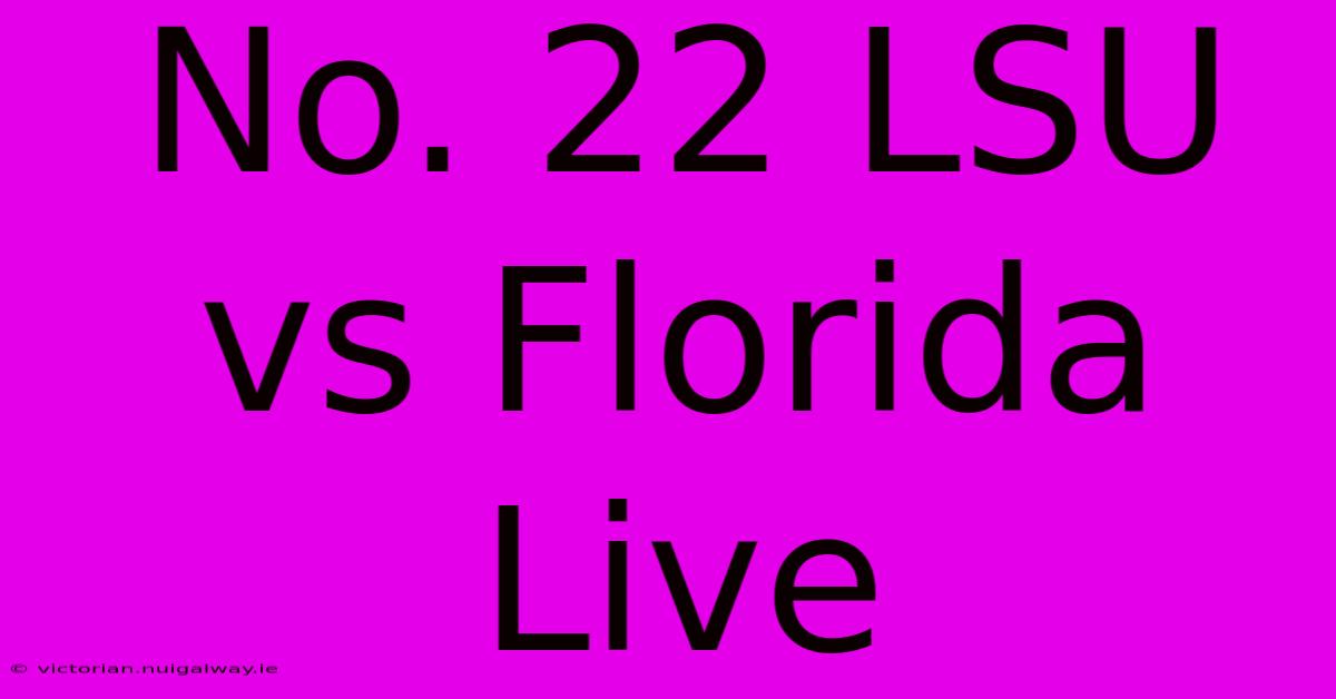 No. 22 LSU Vs Florida Live