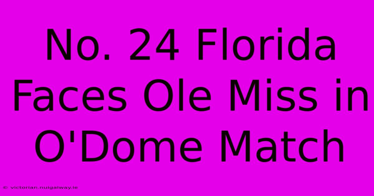 No. 24 Florida Faces Ole Miss In O'Dome Match