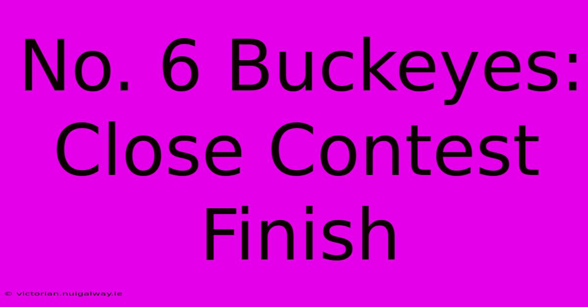 No. 6 Buckeyes: Close Contest Finish