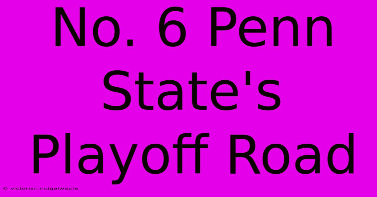 No. 6 Penn State's Playoff Road