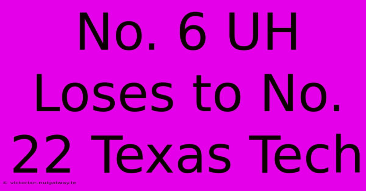 No. 6 UH Loses To No. 22 Texas Tech