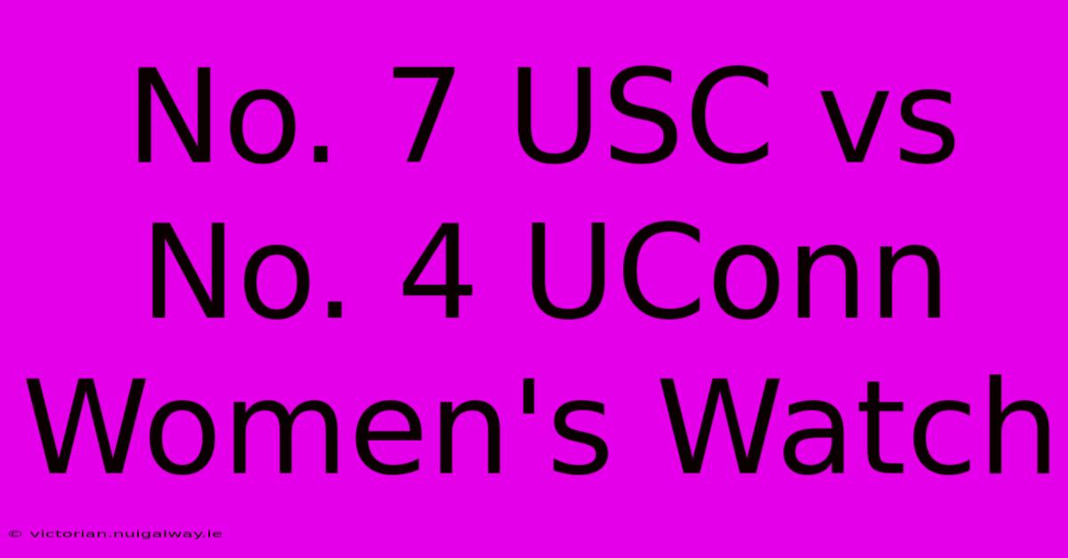 No. 7 USC Vs No. 4 UConn Women's Watch