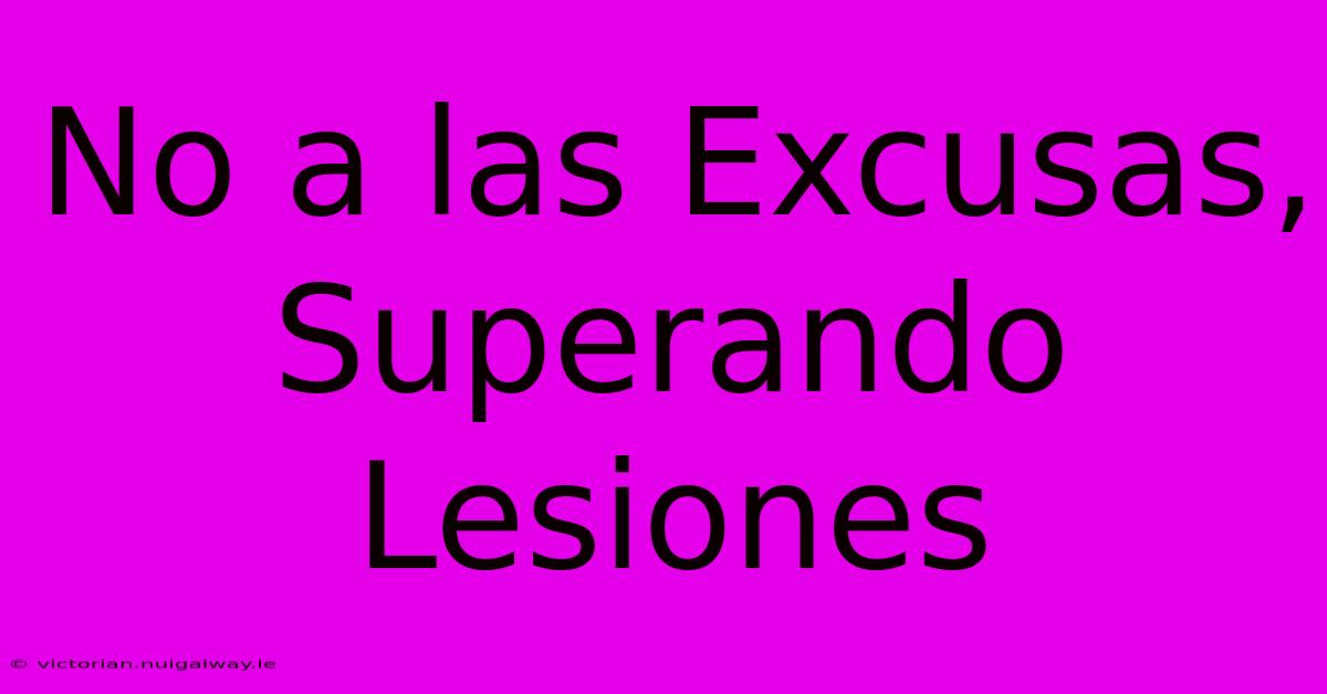 No A Las Excusas, Superando Lesiones