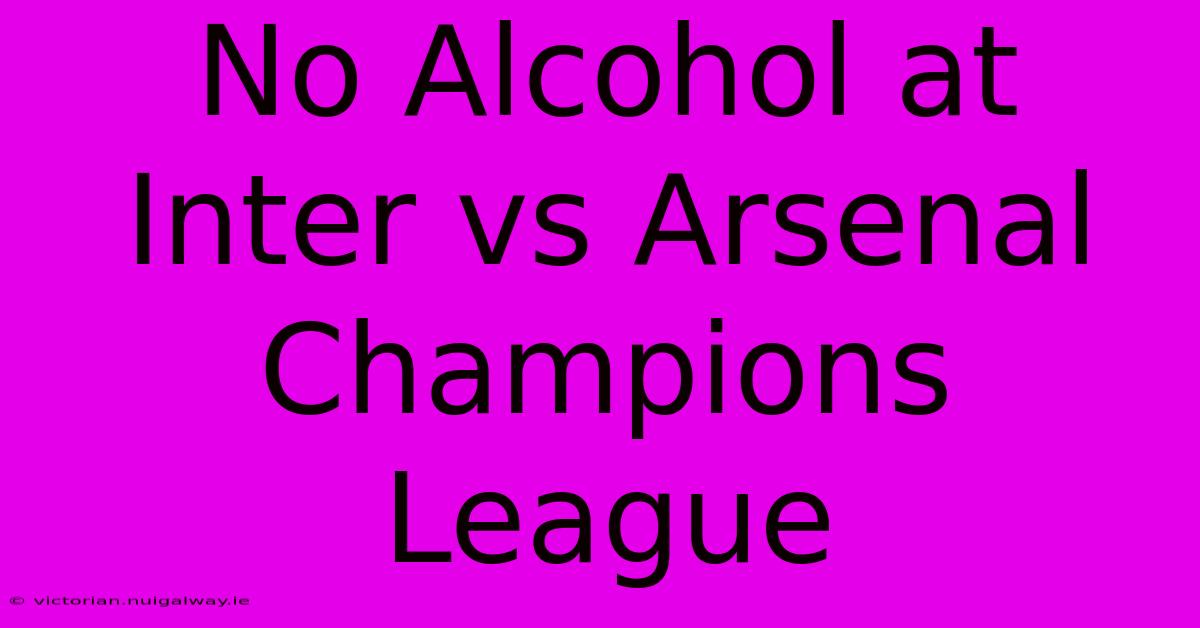 No Alcohol At Inter Vs Arsenal Champions League