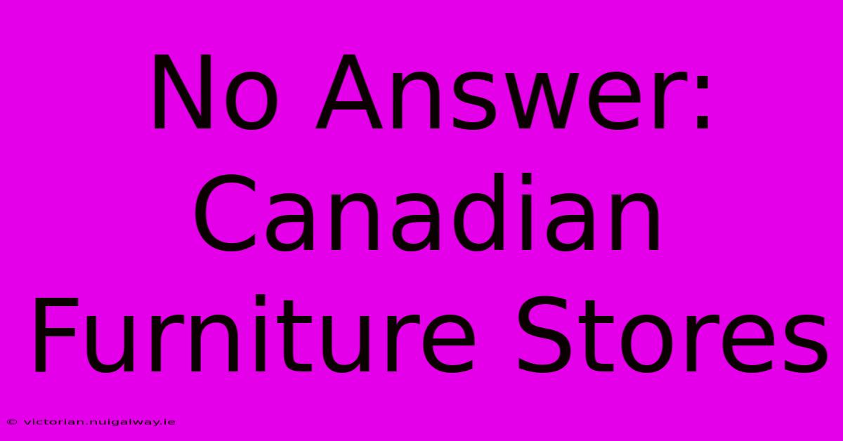 No Answer: Canadian Furniture Stores