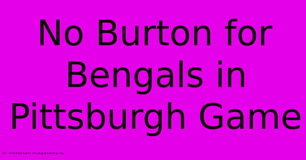 No Burton For Bengals In Pittsburgh Game