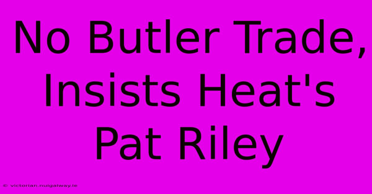 No Butler Trade, Insists Heat's Pat Riley