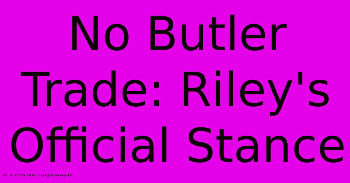 No Butler Trade: Riley's Official Stance